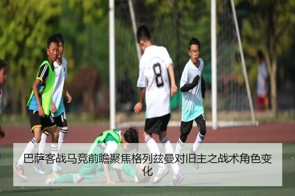 巴萨客战马竞前瞻聚焦格列兹曼对旧主之战术角色变化
