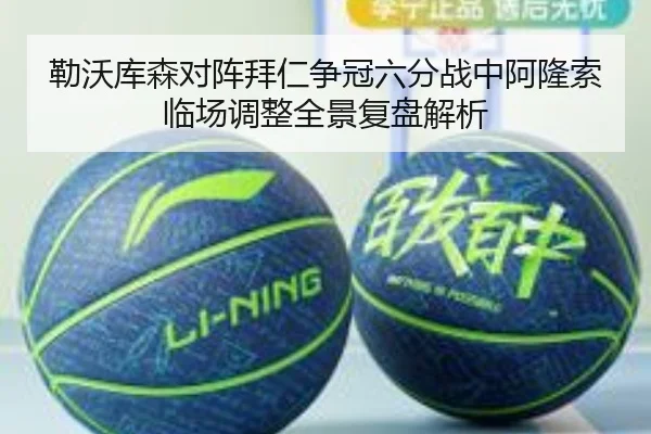 勒沃库森对阵拜仁争冠六分战中阿隆索临场调整全景复盘解析