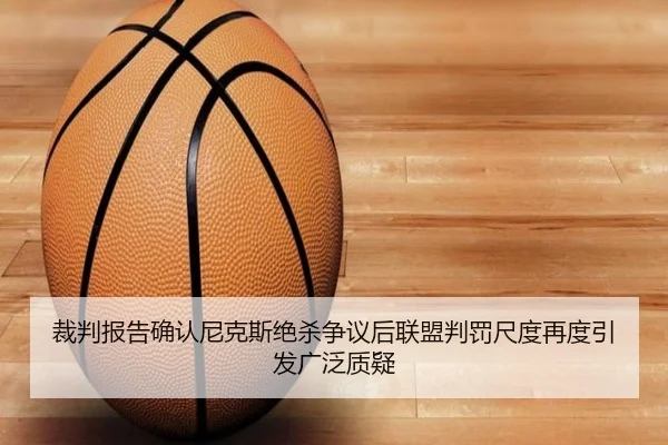 裁判报告确认尼克斯绝杀争议后联盟判罚尺度再度引发广泛质疑