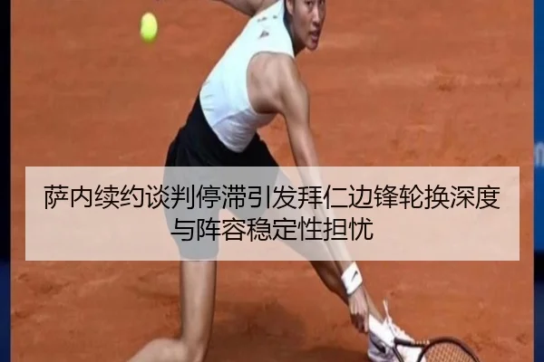 萨内续约谈判停滞引发拜仁边锋轮换深度与阵容稳定性担忧